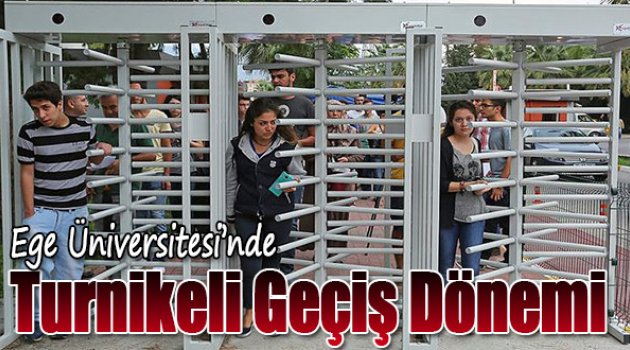 Ege Ünivesitesi'nde Turnikeli Geçiş Dönemi