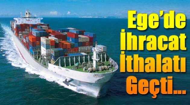 Ege'de İhracat İthalatı Geçti...