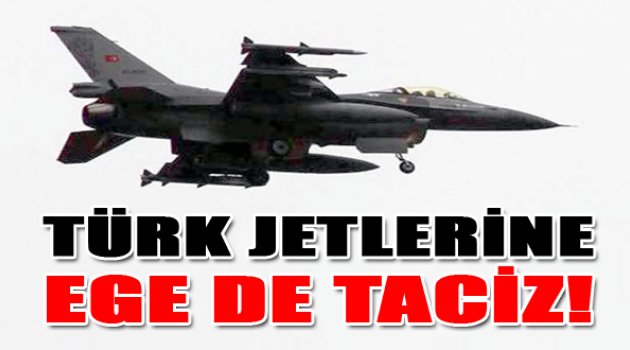 Ege&#039;de Türk jetlerine taciz