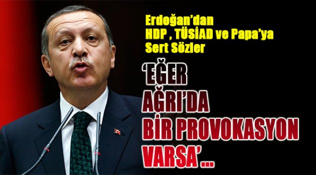 “Eğer Ağrı'da bir provokasyon varsa ...”