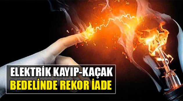 Elektrik Kayıp-Kaçak Bedelinde Rekor İade