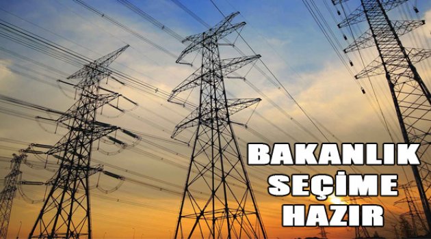 Enerji ve Tabii Kaynaklar Bakanlığı Seçime Hazır