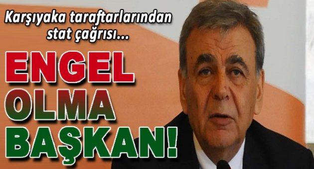 Engel olma Başkan!