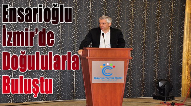 Ensarioğlu İzmir'de Doğulularla Buluştu