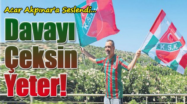 Erdal Acar: "Akpınar Davayı Çeksin Yeter!"