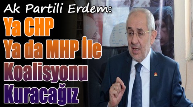 Erdem: Ya CHP ya da MHP ile koalisyonu kuracağız