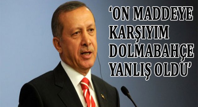 Erdoğan: 10 maddeye de karşıyım!