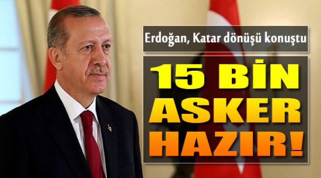 Erdoğan: 15 Bin Asker Tankıyla Topuyla...