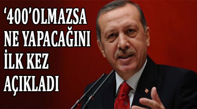 Erdoğan '400' olmazsa ne yapacağını açıkladı