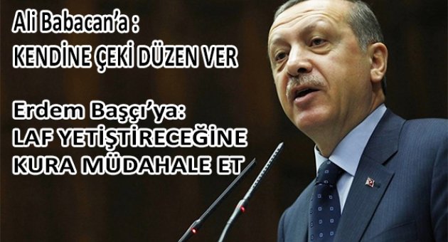 Erdoğan: Babacan ve Başçı artık kendine çeki düzen versin