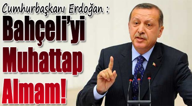 Erdoğan:Bahçeli'yi Muhattap Almam