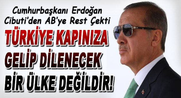 Erdoğan, Cibuti&#039;den AB&#039;ye seslendi: Kapınızda dilenmeyiz!