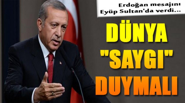 Erdoğan Eyüp Sultan'da Mesaj Verdi: "Tüm Dünya Saygı Duymalı"