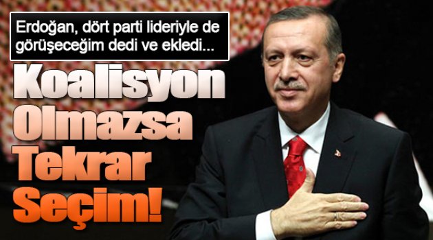 Erdoğan: "Herkesle görüşürüm, koalisyon olmazsa 'tekrar seçim' yapılır"