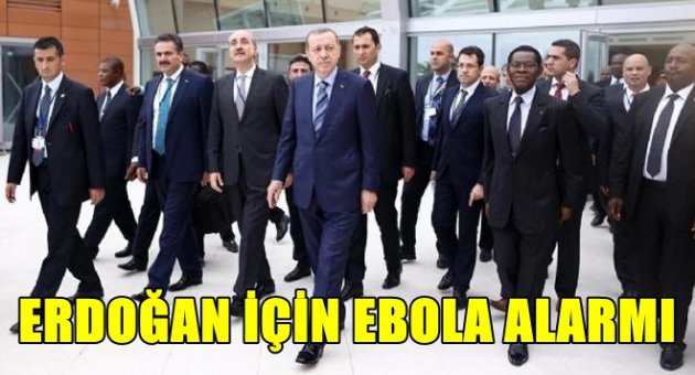 Erdoğan için Ebola alarmı