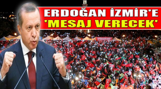 Erdoğan İzmir&#039;e Mesaj Verecek