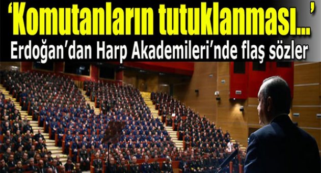 Erdoğan: Komutanların tutuklanmasına gönlüm razı olmadı