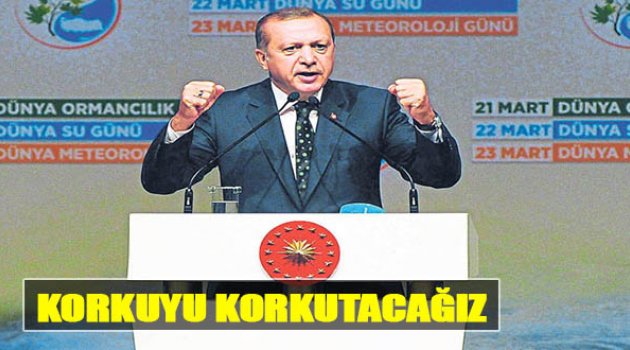 Erdoğan:Korkuyu Korkutacağız