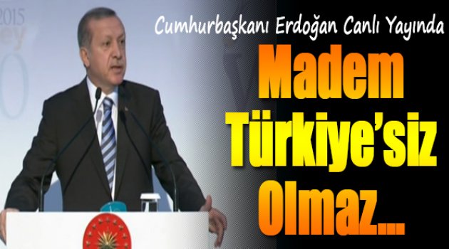 Erdoğan: Madem Türkiye'siz Olmaz, Niye AB'ye Almıyorsunuz?
