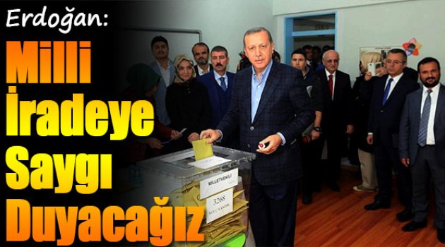 Erdoğan:"Milli iradeye hep birlikte saygı duyacaız"