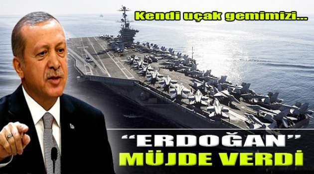 Erdoğan Müjdeyi Verdi: "Kendi Uçak Gemimizi..."