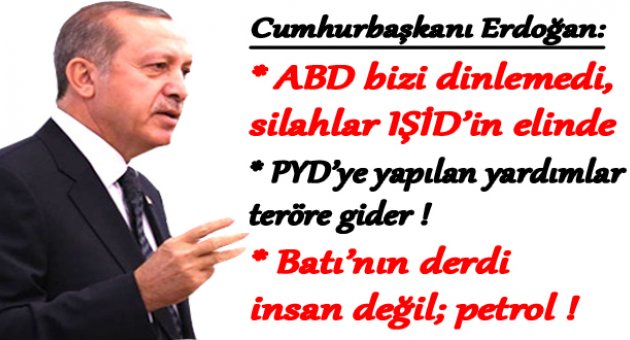 Erdoğan: PYD'ye yapacağınız yardımlar teröre gider