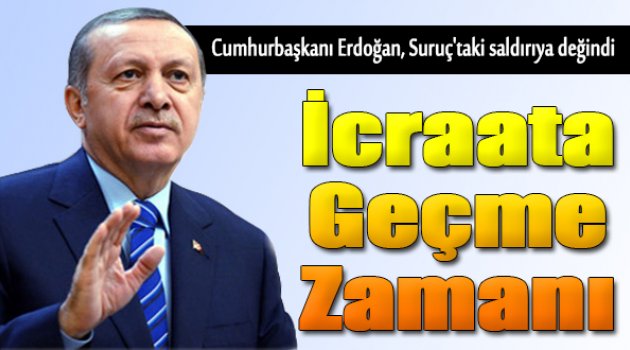 Erdoğan: Teröre Karşı İcraata Geçme Zamanı