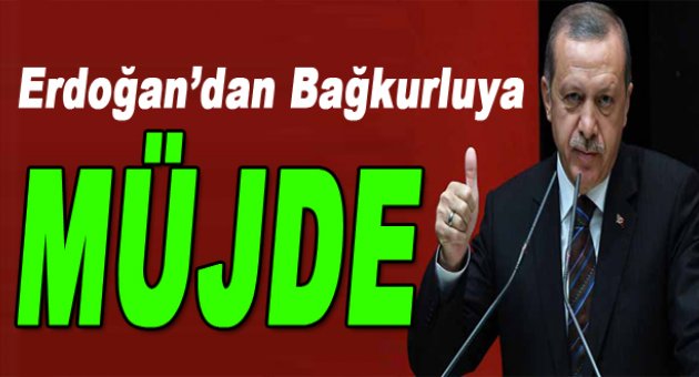 Erdoğan'dan Bağ-Kur'luya müjde!