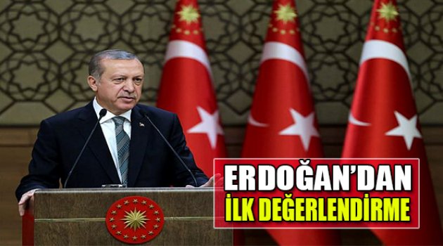 Erdoğan&#039;dan İlk Değerlendirme!
