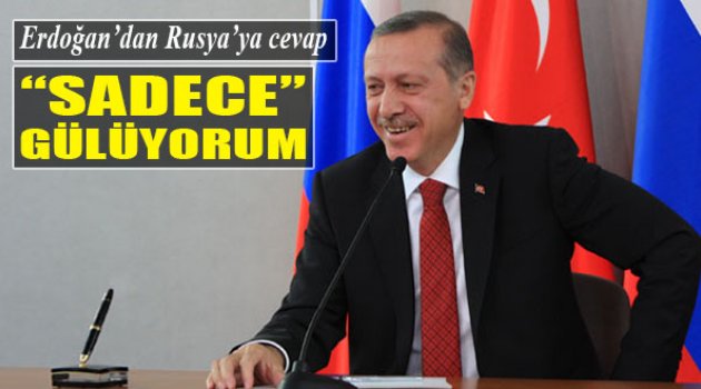 Erdoğan&#039;dan Rusya&#039;ya cevap: Sadece Gülüyorum!