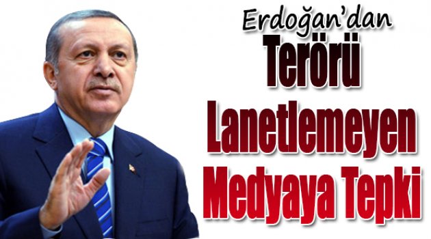 Erdoğan'dan Terörü Lanetlemeyen Medyaya Tepki