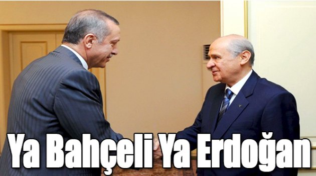 Erken seçime ya Bahçeli ya Erdoğan götürecek!