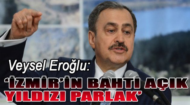 Eroğlu: "İzmir'in Bahtı Açık, Yıldızı Parlak"
