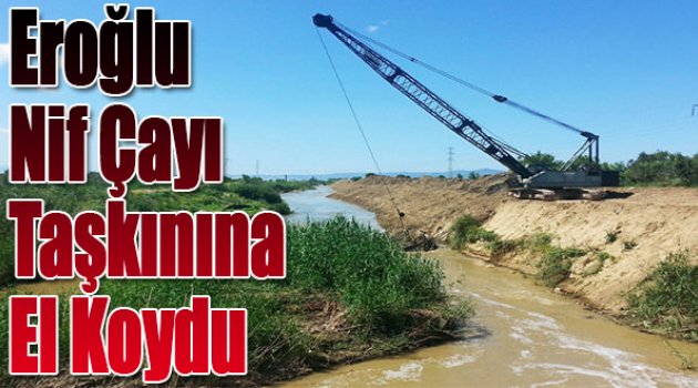 Eroğlu Nif Çayı Taşkınına El Koydu