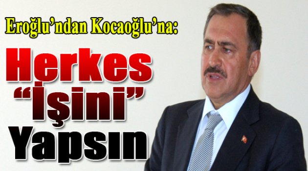 Eroğlu&#039;ndan &#039;Herkes İşini Yapsın&#039; Çıkışı