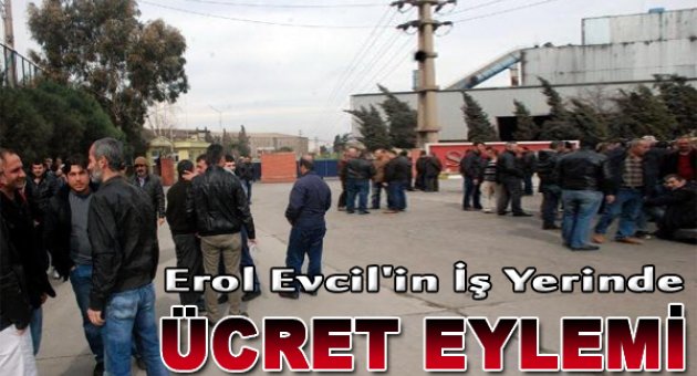 Erol Evcil'in İşçilerinden Ücret Eylemi
