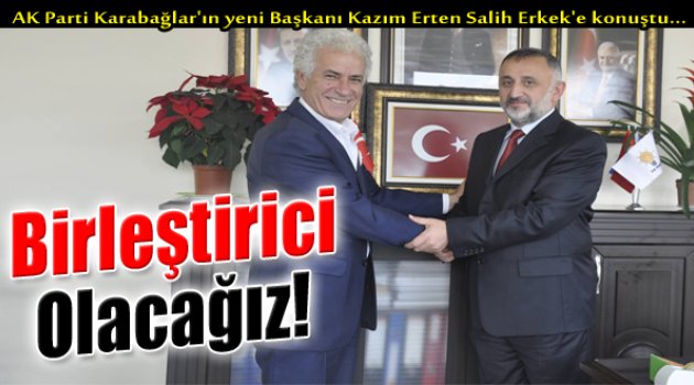 Erten, Erkek'e Konuştu: "Birleştirici Olacağız"