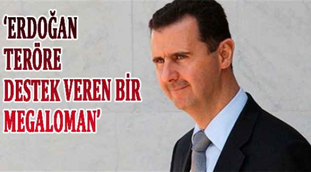 Esad: Erdoğan terörü destekleyen bir megaloman