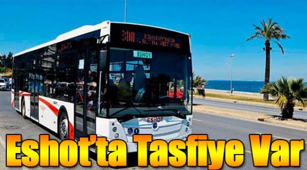 Eshot'ta Tasfiye Var