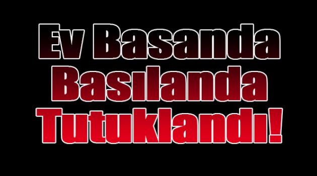 Ev Basanda Basılan da Tutuklandı
