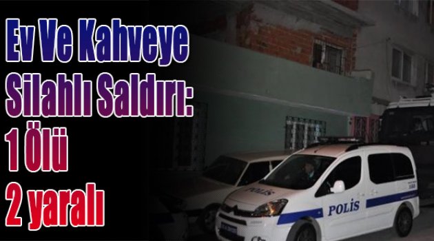 Ev ve Kahveye Silahlı Saldırı: 1 Ölü, 12 Yaralı