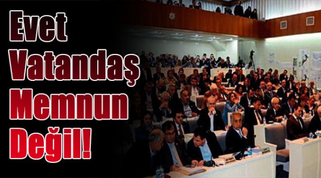 Evet vatandaş memnun değil!