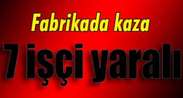 Fabrikada kaza: 7 işçi yaralı