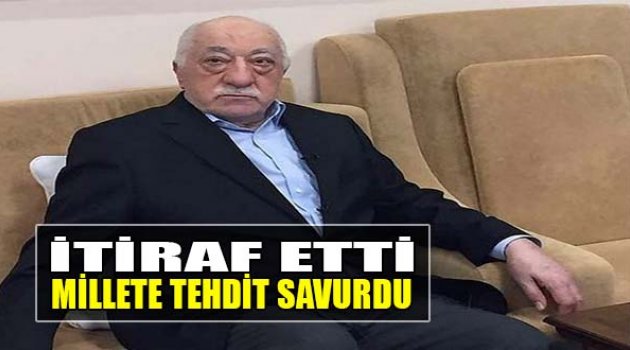 FETÖ Darbeyi İtiraf Etti Millete Tehdit Savurdu