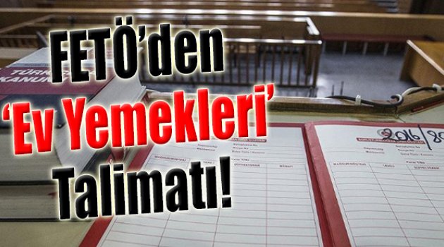FETÖ’den ‘Ev Yemekleri’ Talimatı!
