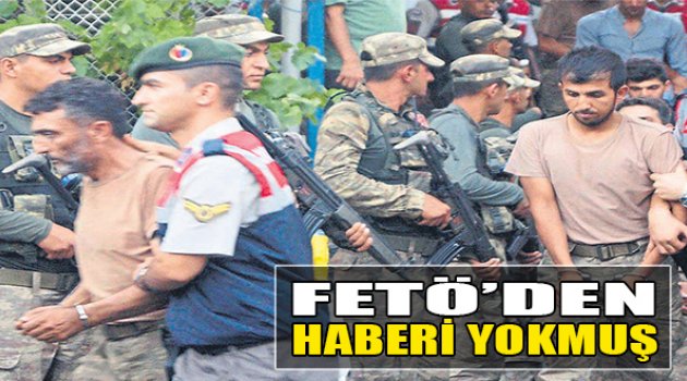 FETÖ’den Haberi Yokmuş!