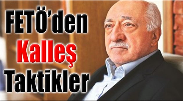FETÖ’den Kalleş Taktikler