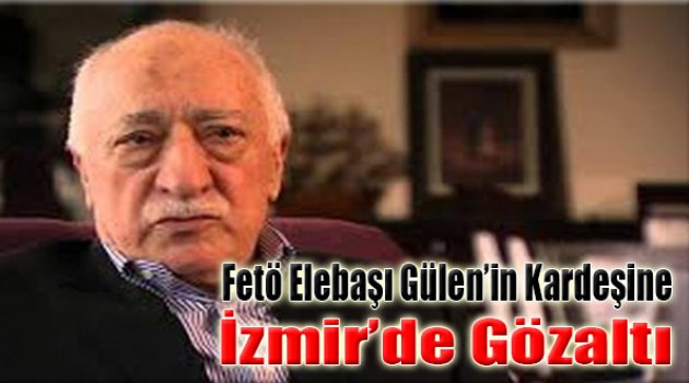 FETÖ Elebaşı Gülen'in Kardeşine İzmir'de Gözaltı