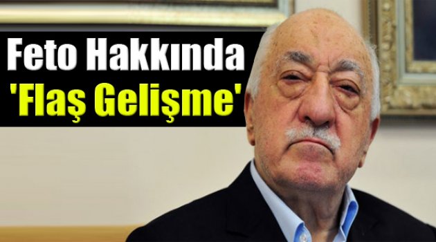 Feto Hakkında Flaş Gelişme