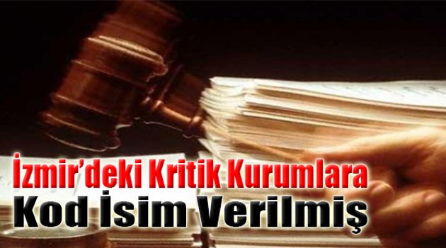 FETÖ, İzmir'deki Kritik Kurumlara Kod İsim Vermiş